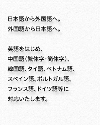 翻訳（多言語対応）／日本語⇔英語、中国語（繁体字・簡体字）、韓国語、タイ語、ベトナム語、スペイン語、ポルトガル語、フランス語、ドイツ語